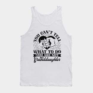 You Can't Tell Me What To Do You Are Not My Granddaughter Tank Top